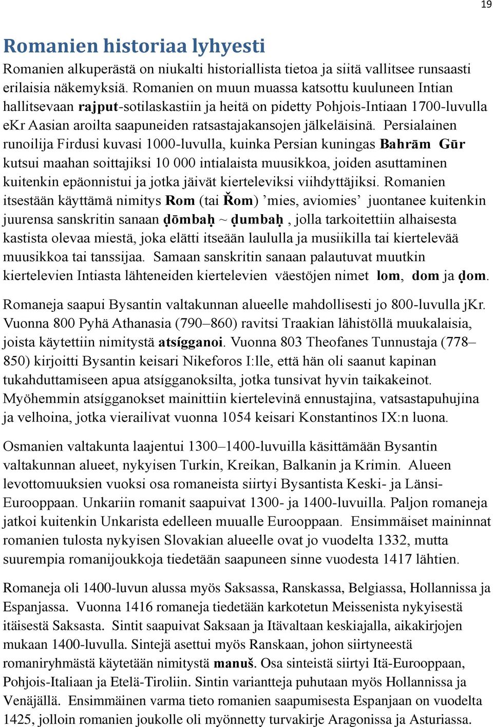 Persialainen runoilija Firdusi kuvasi 1000-luvulla, kuinka Persian kuningas Bahrām Gūr kutsui maahan soittajiksi 10 000 intialaista muusikkoa, joiden asuttaminen kuitenkin epäonnistui ja jotka jäivät