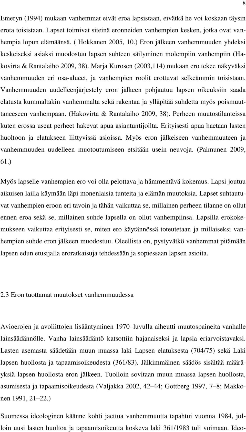 Marja Kurosen (2003,114) mukaan ero tekee näkyväksi vanhemmuuden eri osa-alueet, ja vanhempien roolit erottuvat selkeämmin toisistaan.