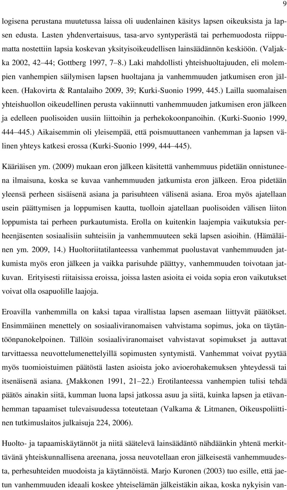 ) Laki mahdollisti yhteishuoltajuuden, eli molempien vanhempien säilymisen lapsen huoltajana ja vanhemmuuden jatkumisen eron jälkeen. (Hakovirta & Rantalaiho 2009, 39; Kurki-Suonio 1999, 445.