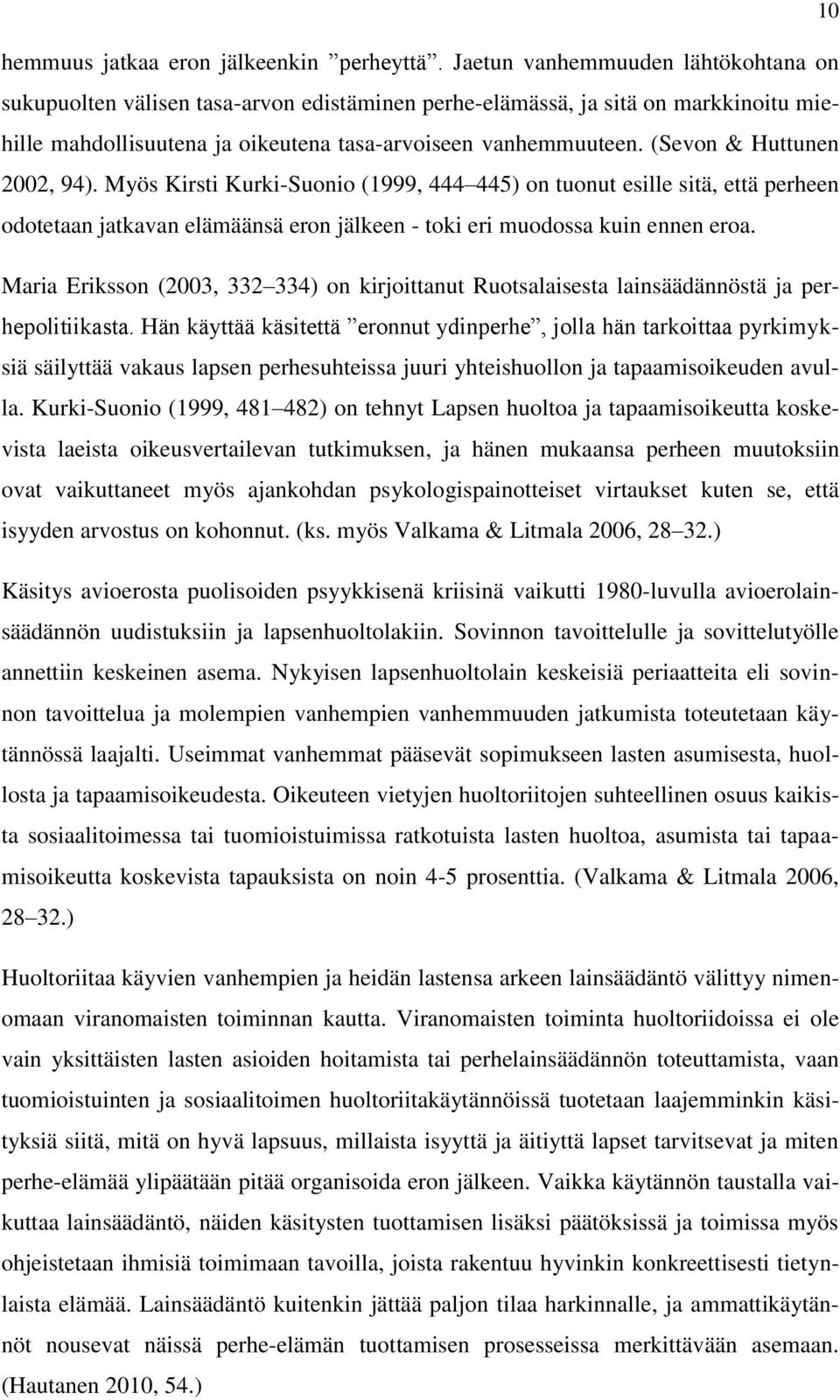 (Sevon & Huttunen 2002, 94). Myös Kirsti Kurki-Suonio (1999, 444 445) on tuonut esille sitä, että perheen odotetaan jatkavan elämäänsä eron jälkeen - toki eri muodossa kuin ennen eroa.