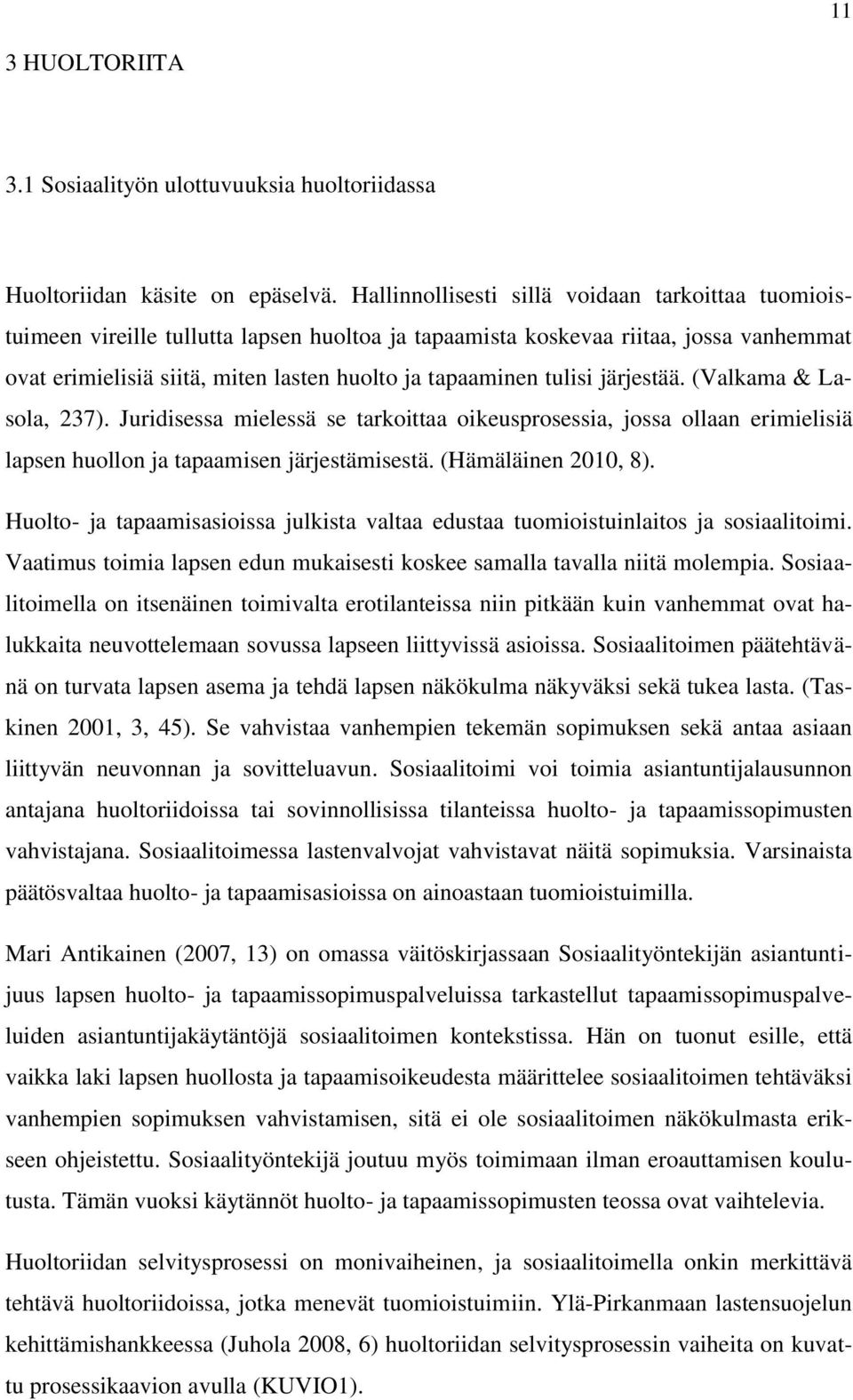 tulisi järjestää. (Valkama & Lasola, 237). Juridisessa mielessä se tarkoittaa oikeusprosessia, jossa ollaan erimielisiä lapsen huollon ja tapaamisen järjestämisestä. (Hämäläinen 2010, 8).