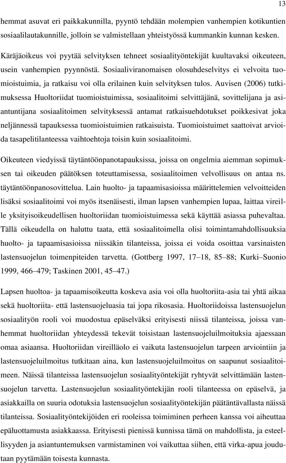 Sosiaaliviranomaisen olosuhdeselvitys ei velvoita tuomioistuimia, ja ratkaisu voi olla erilainen kuin selvityksen tulos.