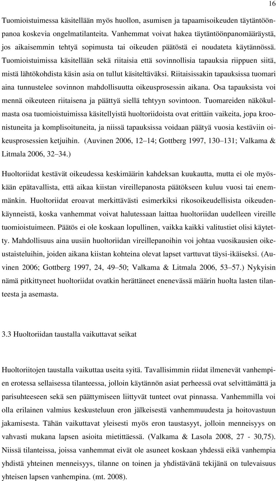 Tuomioistuimissa käsitellään sekä riitaisia että sovinnollisia tapauksia riippuen siitä, mistä lähtökohdista käsin asia on tullut käsiteltäväksi.
