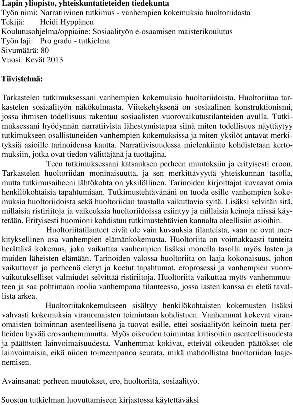 Huoltoriitaa tarkastelen sosiaalityön näkökulmasta. Viitekehyksenä on sosiaalinen konstruktionismi, jossa ihmisen todellisuus rakentuu sosiaalisten vuorovaikutustilanteiden avulla.