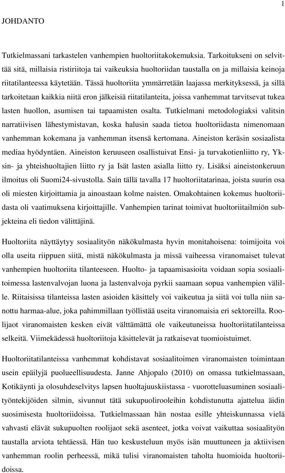 Tässä huoltoriita ymmärretään laajassa merkityksessä, ja sillä tarkoitetaan kaikkia niitä eron jälkeisiä riitatilanteita, joissa vanhemmat tarvitsevat tukea lasten huollon, asumisen tai tapaamisten