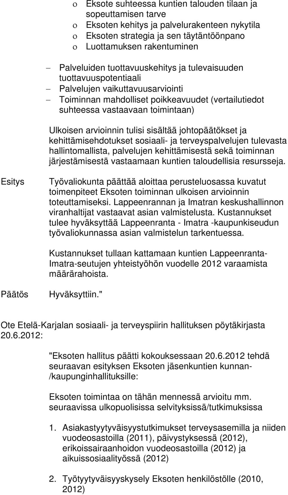 tulisi sisältää johtopäätökset ja kehittämisehdotukset sosiaali- ja terveyspalvelujen tulevasta hallintomallista, palvelujen kehittämisestä sekä toiminnan järjestämisestä vastaamaan kuntien