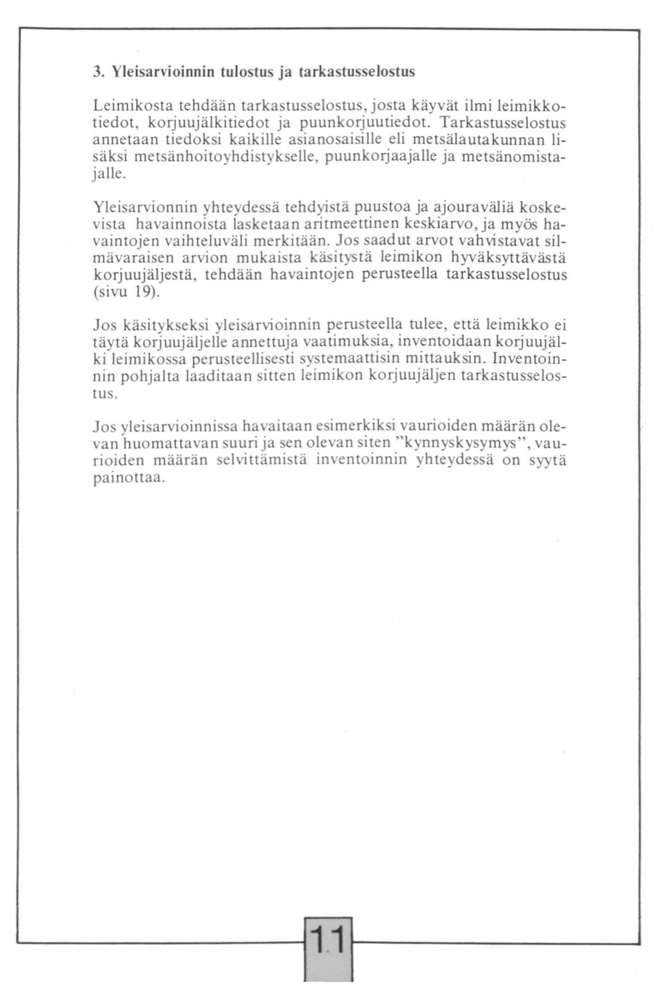 Yleisarvionnin yhteydessä tehdyistä puustoa ja ajouraväliä koskevista havainnoista lasketaan aritmeettinen keskiarvo, ja myös havaintojen vaihteluväli merkitään.