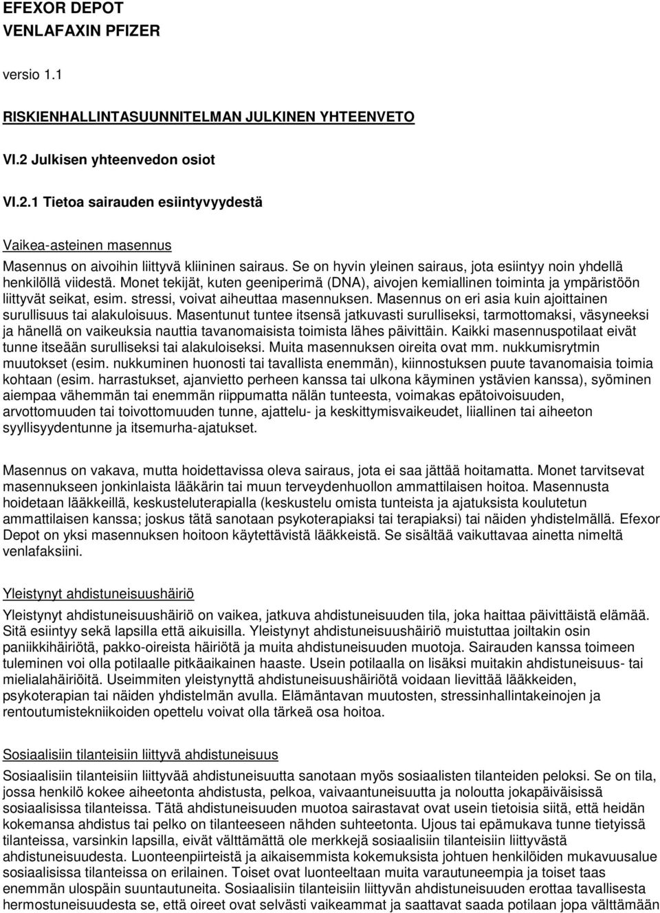 Se on hyvin yleinen sairaus, jota esiintyy noin yhdellä henkilöllä viidestä. Monet tekijät, kuten geeniperimä (DNA), aivojen kemiallinen toiminta ja ympäristöön liittyvät seikat, esim.