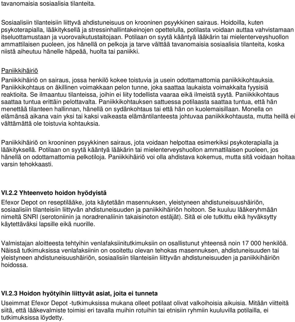 Potilaan on syytä kääntyä lääkärin tai mielenterveyshuollon ammattilaisen puoleen, jos hänellä on pelkoja ja tarve välttää tavanomaisia sosiaalisia tilanteita, koska niistä aiheutuu hänelle häpeää,