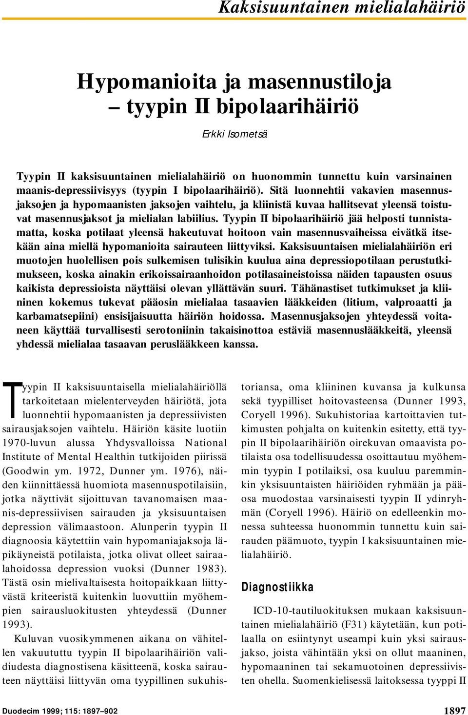 Sitä luonnehtii vakavien masennusjaksojen ja hypomaanisten jaksojen vaihtelu, ja kliinistä kuvaa hallitsevat yleensä toistuvat masennusjaksot ja mielialan labiilius.