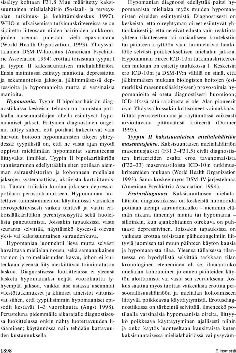 Yhdysvaltalainen DSM-IV-luokitus (American Psychiatric Association 1994) erottaa toisistaan tyypin I ja tyypin II kaksisuuntaisen mielialahäiriön.