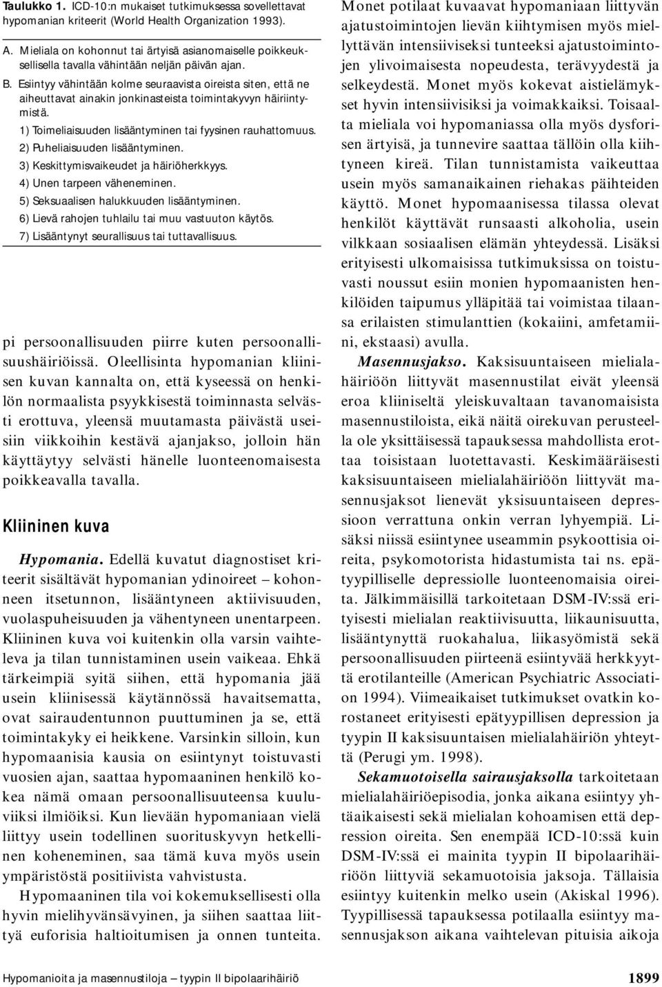 Esiintyy vähintään kolme seuraavista oireista siten, että ne aiheuttavat ainakin jonkinasteista toimintakyvyn häiriintymistä. 1) Toimeliaisuuden lisääntyminen tai fyysinen rauhattomuus.