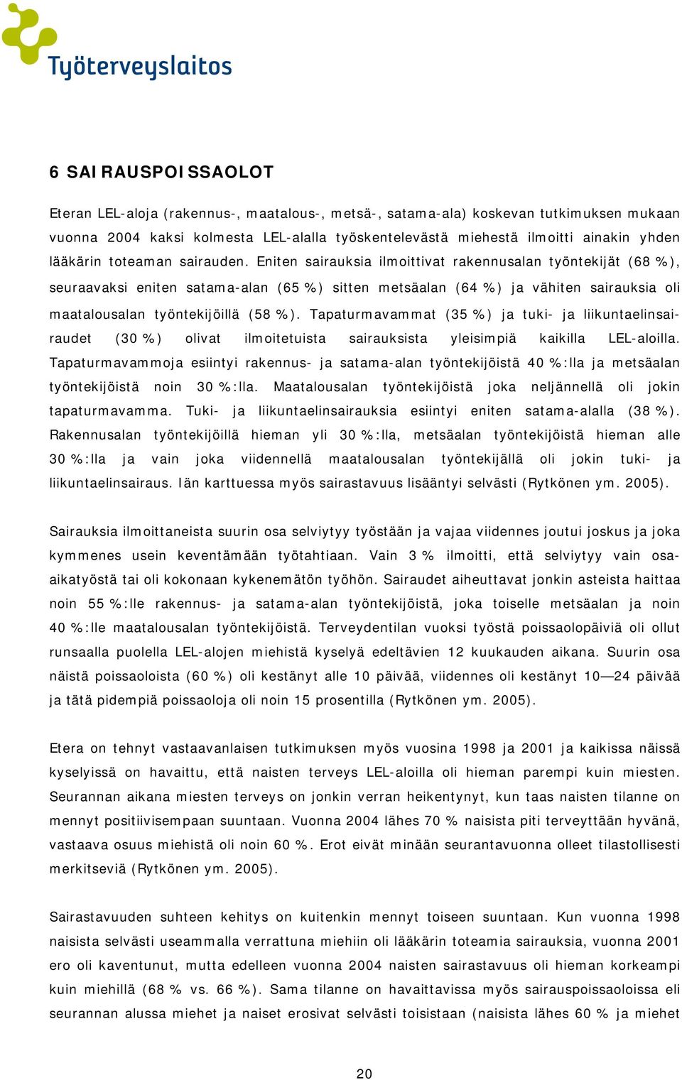 Eniten sairauksia ilmoittivat rakennusalan työntekijät (68 %), seuraavaksi eniten satama-alan (65 %) sitten metsäalan (64 %) ja vähiten sairauksia oli maatalousalan työntekijöillä (58 %).
