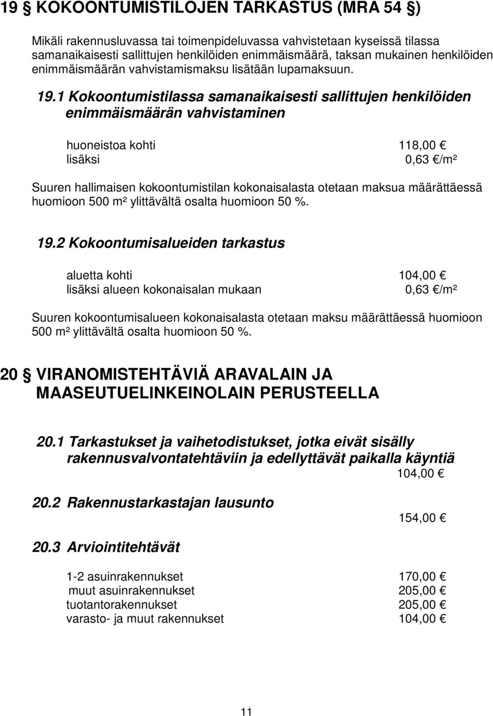 1 Kokoontumistilassa samanaikaisesti sallittujen henkilöiden enimmäismäärän vahvistaminen huoneistoa kohti 118,00 lisäksi 0,63 /m² Suuren hallimaisen kokoontumistilan kokonaisalasta otetaan maksua