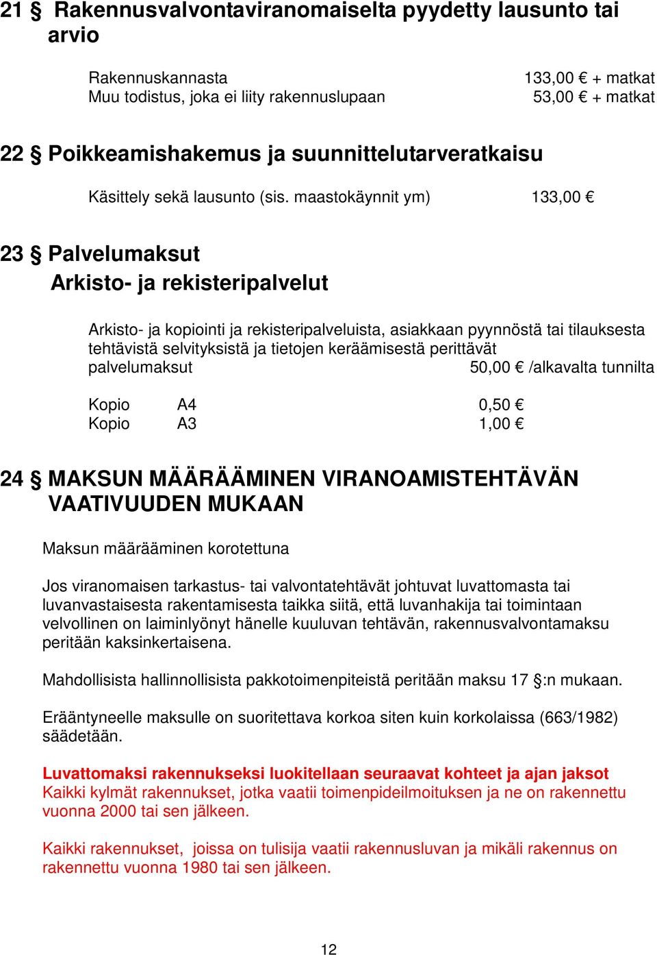 maastokäynnit ym) 133,00 23 Palvelumaksut Arkisto- ja rekisteripalvelut Arkisto- ja kopiointi ja rekisteripalveluista, asiakkaan pyynnöstä tai tilauksesta tehtävistä selvityksistä ja tietojen