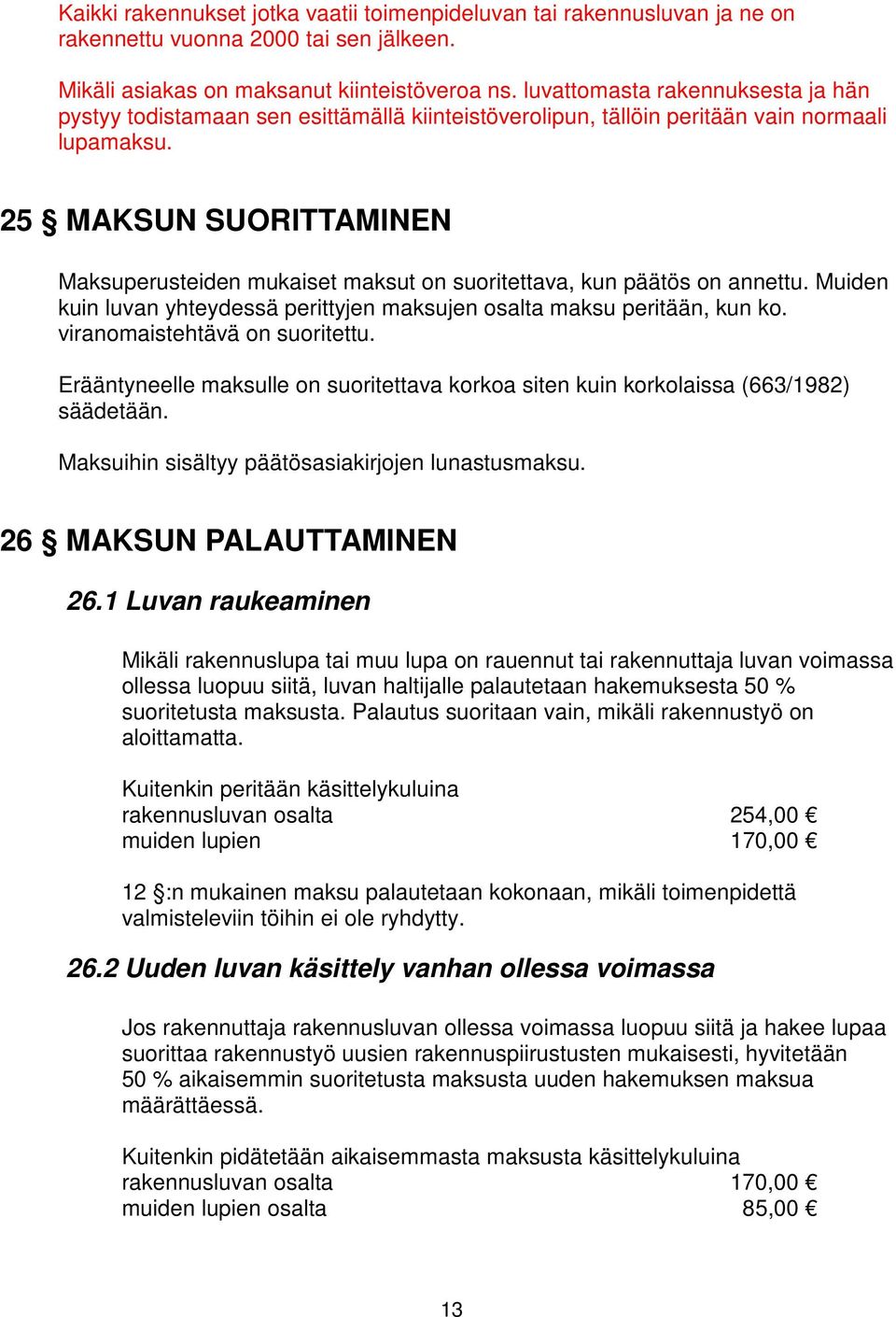 25 MAKSUN SUORITTAMINEN Maksuperusteiden mukaiset maksut on suoritettava, kun päätös on annettu. Muiden kuin luvan yhteydessä perittyjen maksujen osalta maksu peritään, kun ko.