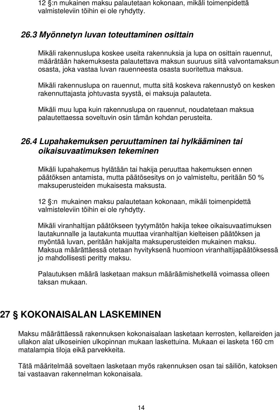 joka vastaa luvan rauenneesta osasta suoritettua maksua. Mikäli rakennuslupa on rauennut, mutta sitä koskeva rakennustyö on kesken rakennuttajasta johtuvasta syystä, ei maksuja palauteta.