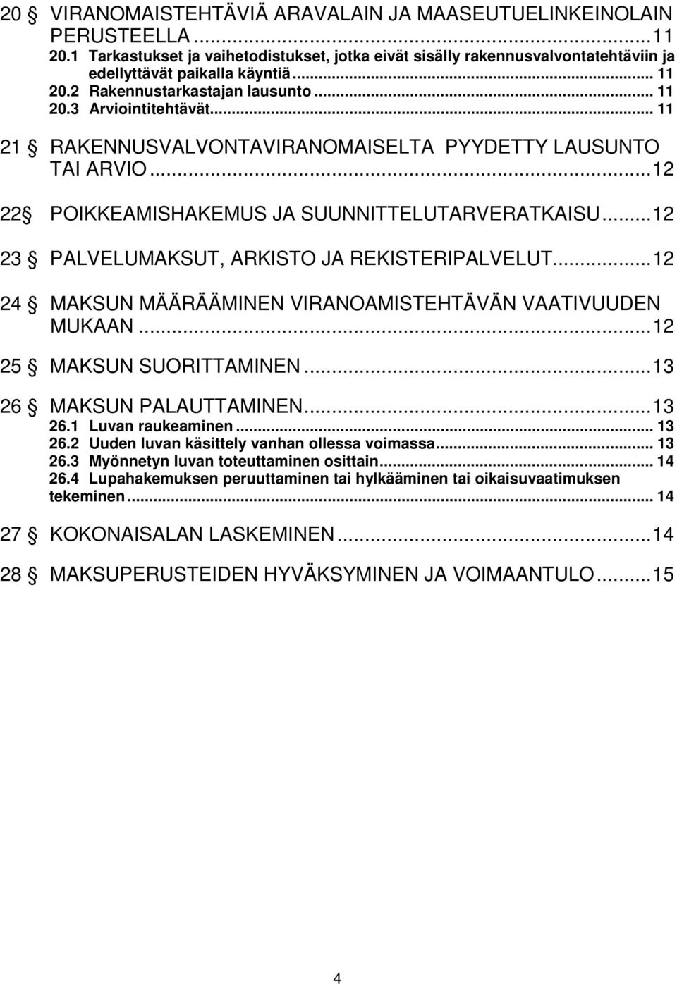 .. 12 23 PALVELUMAKSUT, ARKISTO JA REKISTERIPALVELUT... 12 24 MAKSUN MÄÄRÄÄMINEN VIRANOAMISTEHTÄVÄN VAATIVUUDEN MUKAAN... 12 25 MAKSUN SUORITTAMINEN... 13 26 MAKSUN PALAUTTAMINEN... 13 26.1 Luvan raukeaminen.