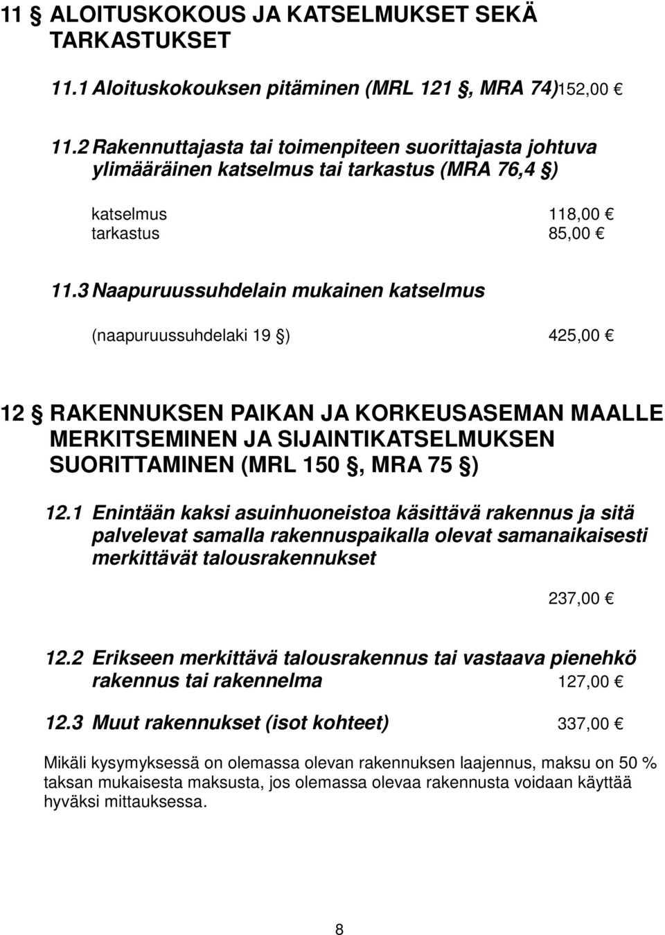 3 Naapuruussuhdelain mukainen katselmus (naapuruussuhdelaki 19 ) 425,00 12 RAKENNUKSEN PAIKAN JA KORKEUSASEMAN MAALLE MERKITSEMINEN JA SIJAINTIKATSELMUKSEN SUORITTAMINEN (MRL 150, MRA 75 ) 12.