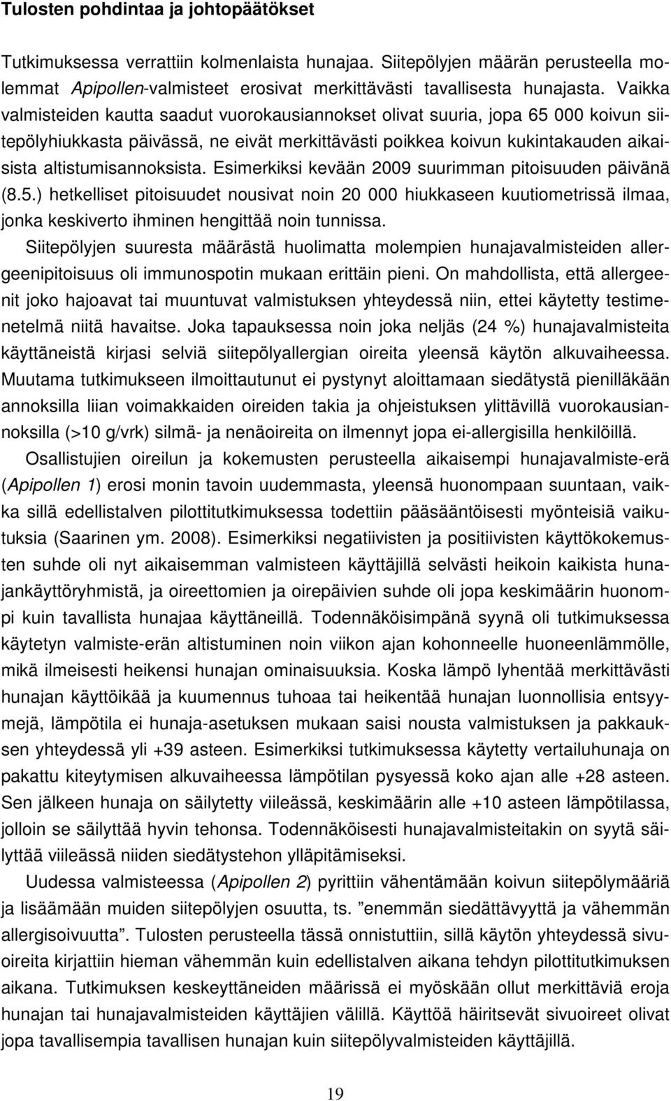 Esimerkiksi kevään 2009 suurimman pitoisuuden päivänä (8.5.) hetkelliset pitoisuudet nousivat noin 20 000 hiukkaseen kuutiometrissä ilmaa, jonka keskiverto ihminen hengittää noin tunnissa.