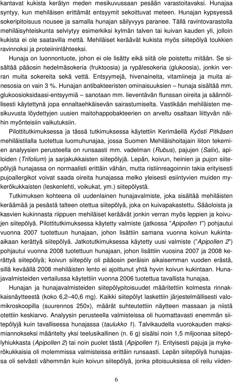 Tällä ravintovarastolla mehiläisyhteiskunta selviytyy esimerkiksi kylmän talven tai kuivan kauden yli, jolloin kukista ei ole saatavilla mettä.