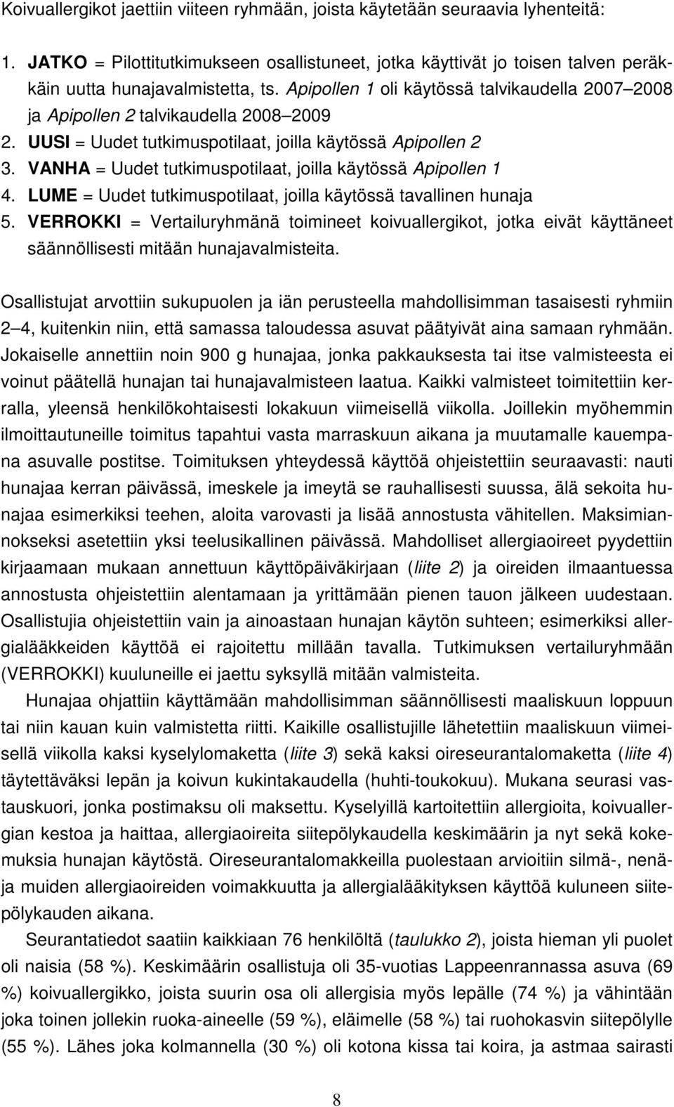 VANHA = Uudet tutkimuspotilaat, joilla käytössä Apipollen 1 4. LUME = Uudet tutkimuspotilaat, joilla käytössä tavallinen hunaja 5.