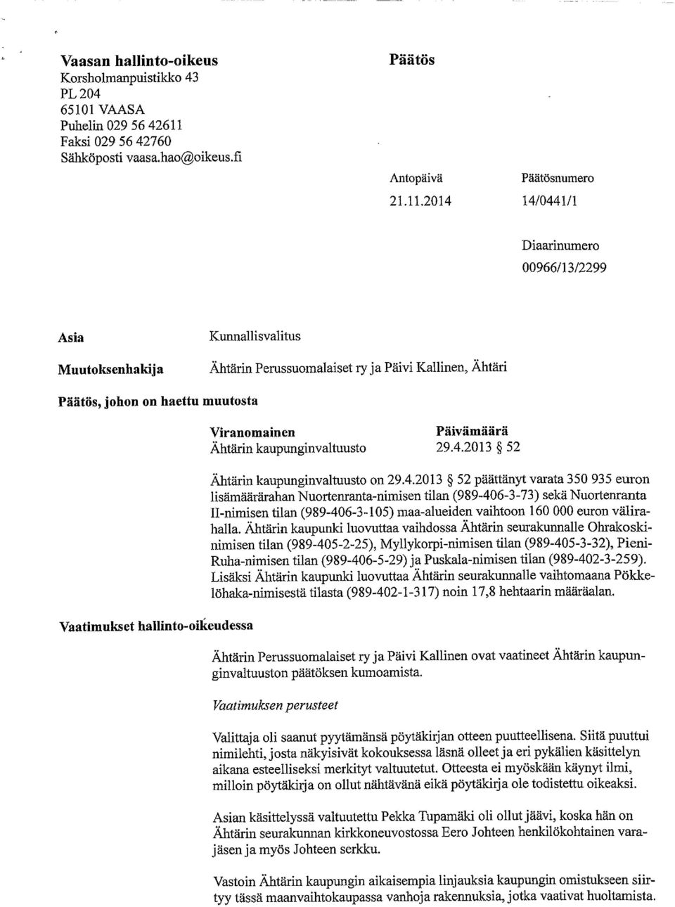 2014 14/0441/1 Diaarinumero 00966/13/2299 Asia Muutokscnhakij a Kunnallisvalitus Ähtärin Perussuomalaiset ry ja Päivi Kallinen, Ähtäri Päätös, johon on haettu muutosta Vaatimukset hallinto-oikeudessa