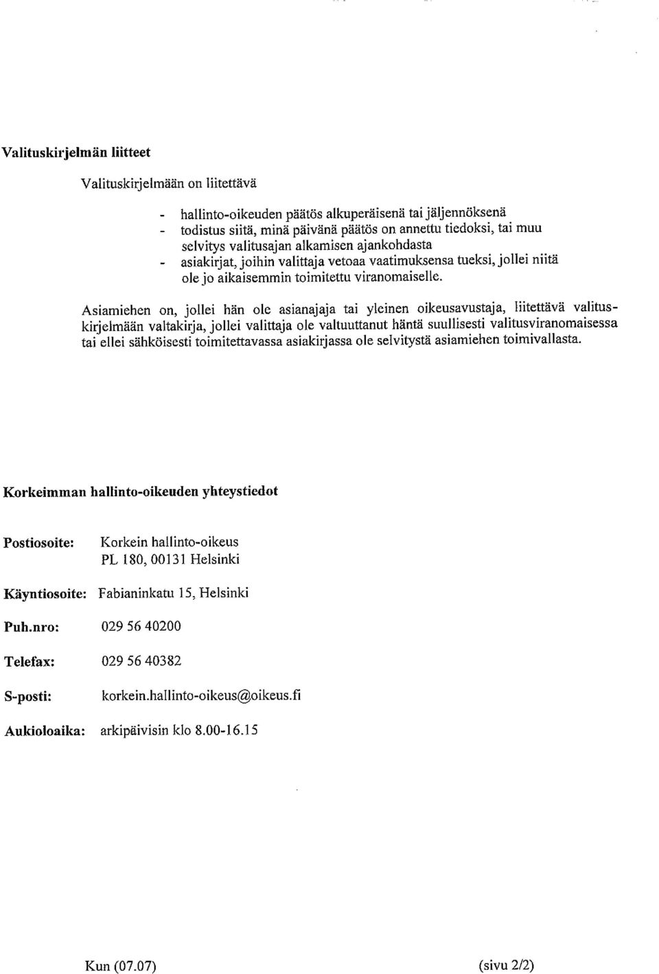 Asiamiehen on, jollei hän ole asianajaja tai yleinen oikeusavustaja, liitettävä valitus kirjelmään valtakirja, jollei valittaja ole valtuuttanut häntä suullisesti valitusviranomaisessa tai ellei