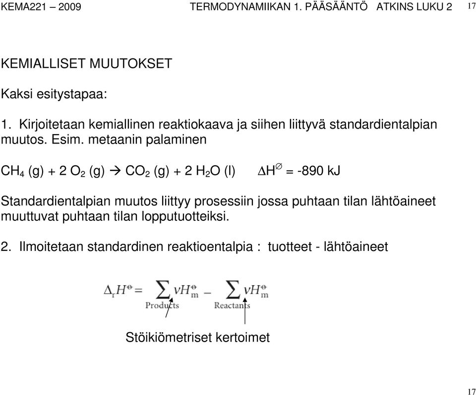 metaanin palaminen CH 4 (g) + 2 O 2 (g) CO 2 (g) + 2 H 2 O (l) H = -890 kj Standardientalpian muutos liittyy prosessiin