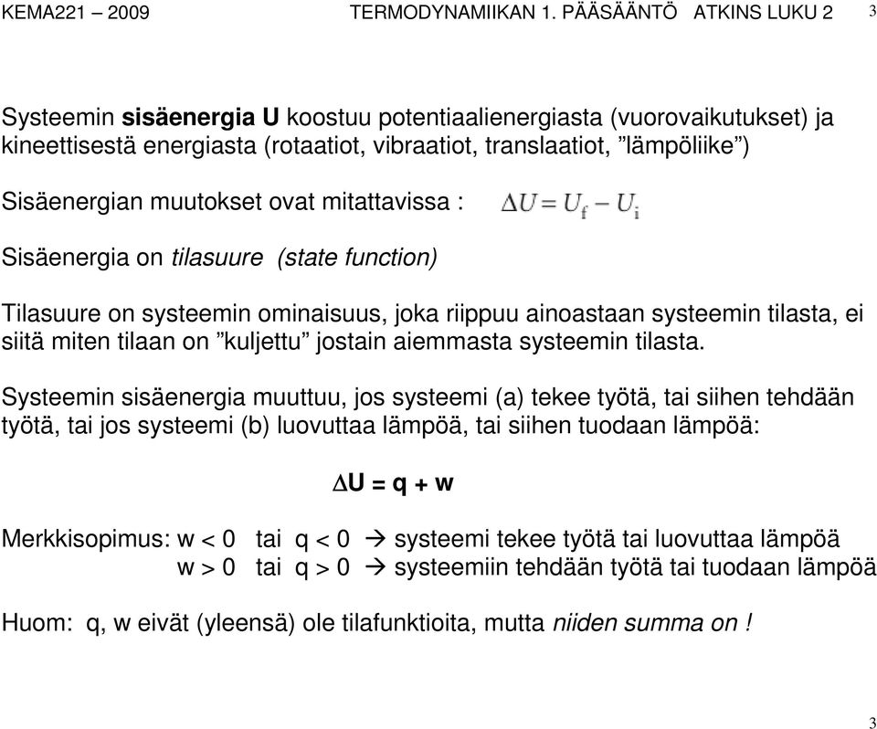 muutokset ovat mitattavissa : Sisäenergia on tilasuure (state function) Tilasuure on systeemin ominaisuus, joka riippuu ainoastaan systeemin tilasta, ei siitä miten tilaan on kuljettu jostain