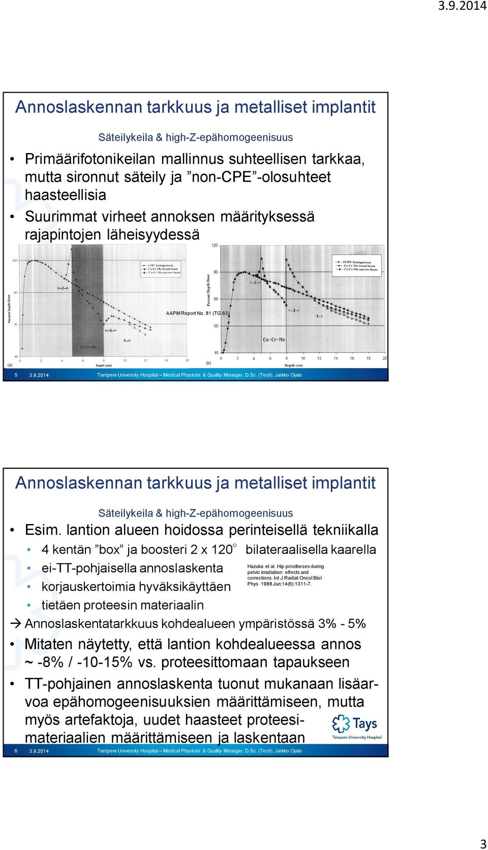 lantion alueen hoidossa perinteisellä tekniikalla 4 kentän box ja boosteri 2 x 120 bilateraalisella kaarella ei-tt-pohjaisella annoslaskenta korjauskertoimia hyväksikäyttäen tietäen proteesin