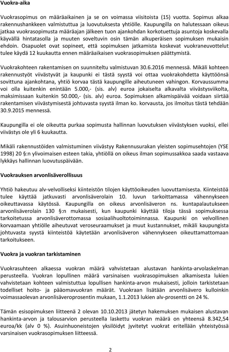 sopimuksen mukaisin ehdoin. Osapuolet ovat sopineet, että sopimuksen jatkamista koskevat vuokraneuvottelut tulee käydä 12 kuukautta ennen määräaikaisen vuokrasopimuksen päättymistä.