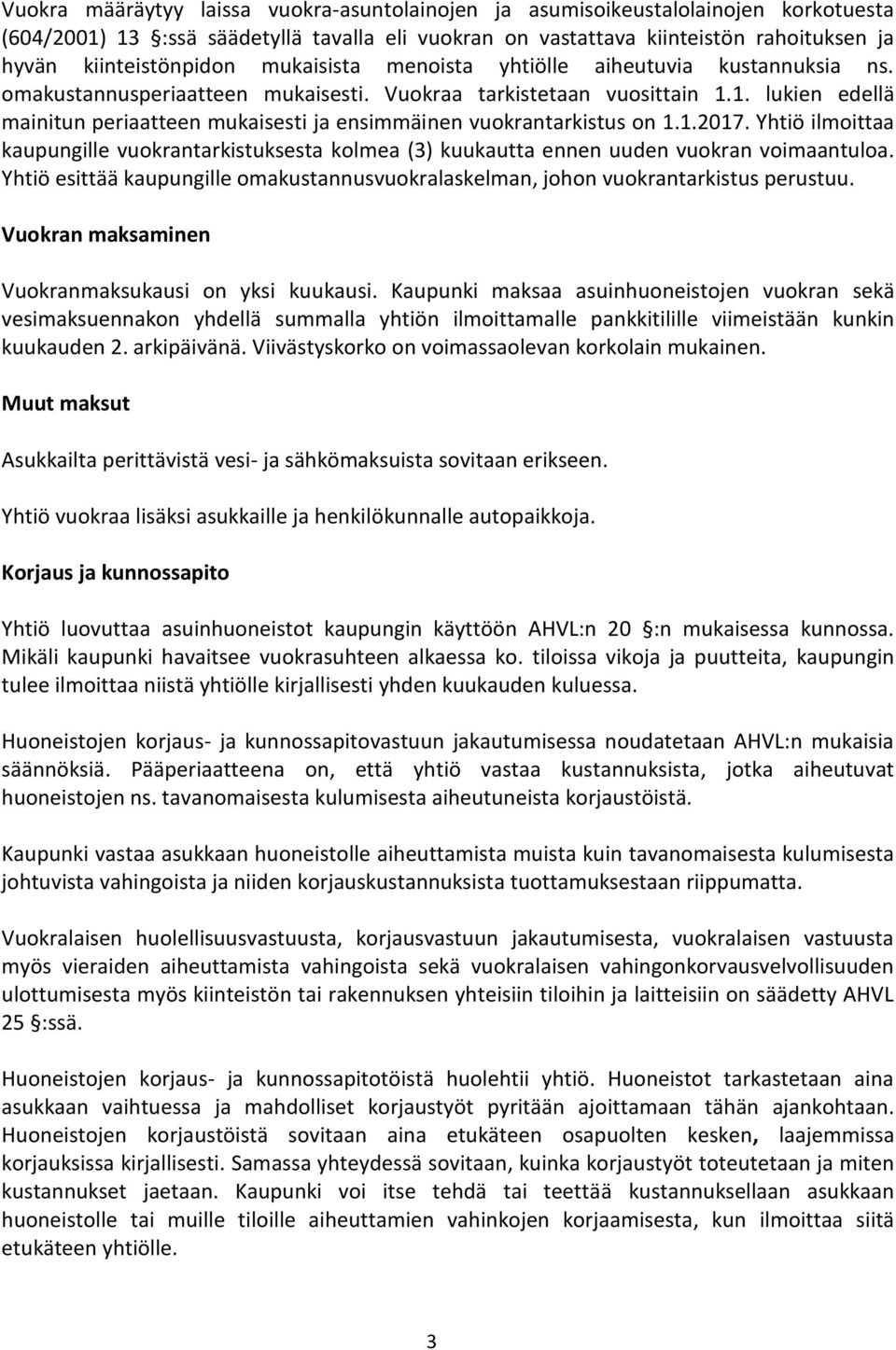 1. lukien edellä mainitun periaatteen mukaisesti ja ensimmäinen vuokrantarkistus on 1.1.2017. Yhtiö ilmoittaa kaupungille vuokrantarkistuksesta kolmea (3) kuukautta ennen uuden vuokran voimaantuloa.