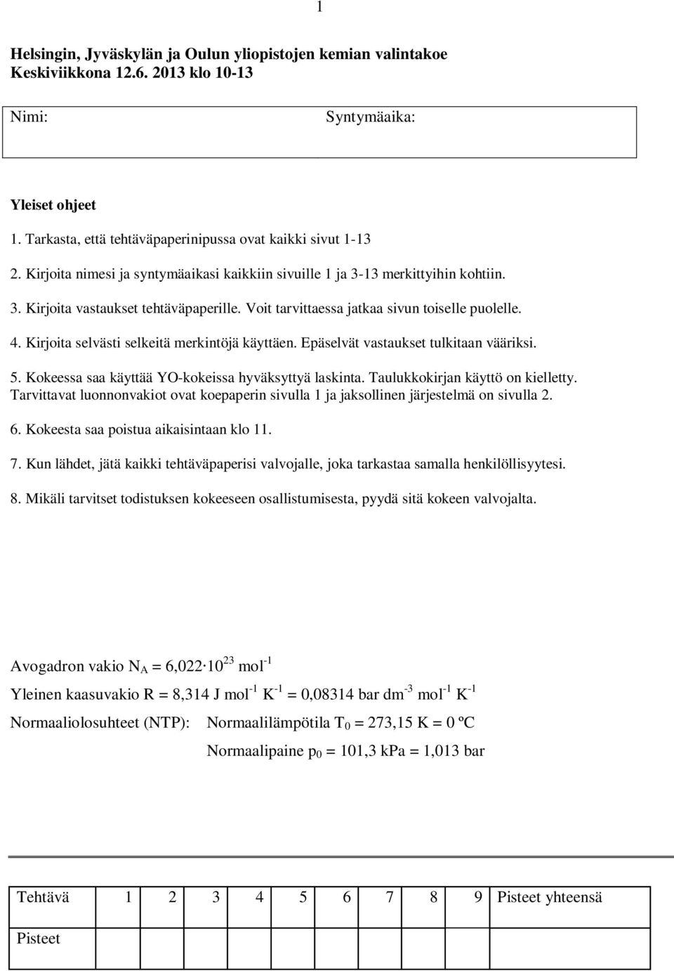 Kirjoita selvästi selkeitä merkintöjä käyttäen. Epäselvät vastaukset tulkitaan vääriksi. 5. Kokeessa saa käyttää YO-kokeissa hyväksyttyä laskinta. Taulukkokirjan käyttö on kielletty.