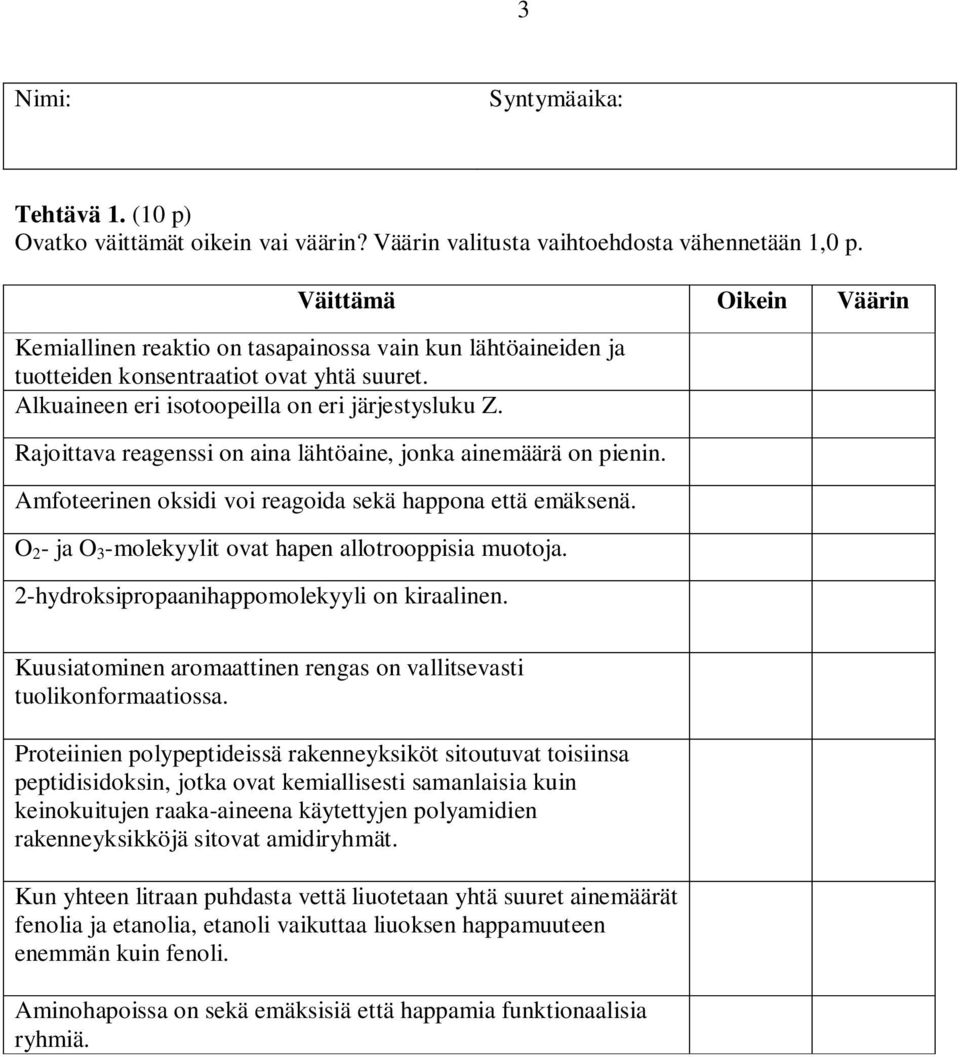 Rajoittava reagenssi on aina lähtöaine, jonka ainemäärä on pienin. Amfoteerinen oksidi voi reagoida sekä happona että emäksenä. O 2 - ja O 3 -molekyylit ovat hapen allotrooppisia muotoja.