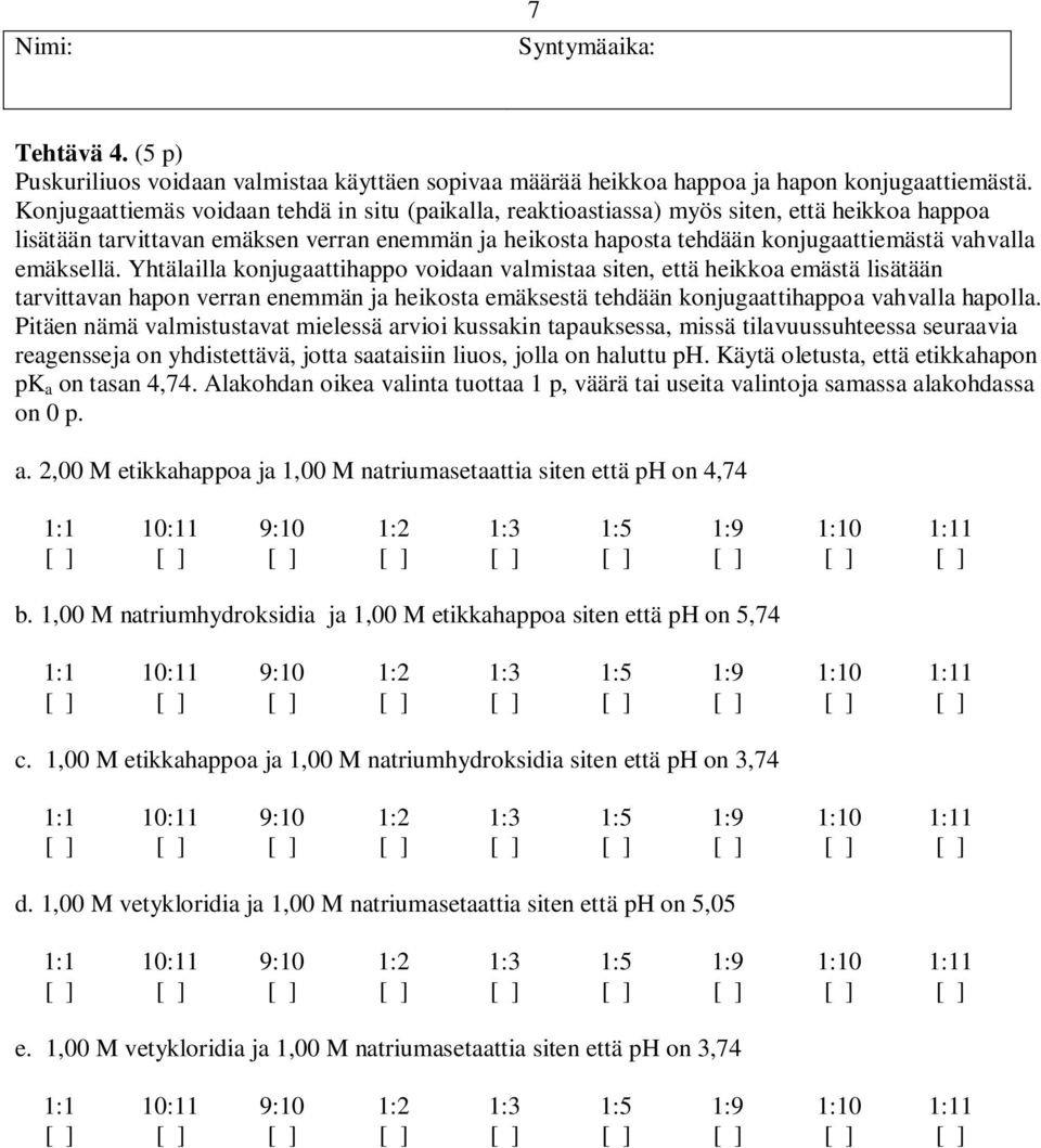 emäksellä. Yhtälailla konjugaattihappo voidaan valmistaa siten, että heikkoa emästä lisätään tarvittavan hapon verran enemmän ja heikosta emäksestä tehdään konjugaattihappoa vahvalla hapolla.