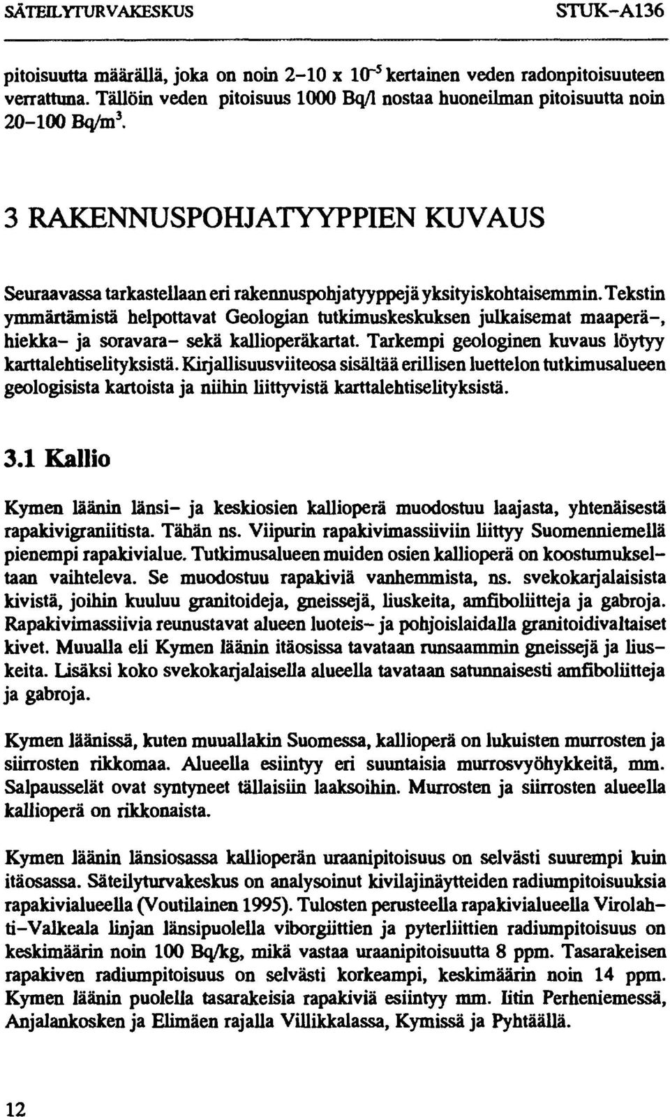 Tekstin ymmärtämistä helpottavat Geologian tutkimuskeskuksen julkaisemat maaperä-, hiekka- ja soravara- sekä kallioperäkartat. Tarkempi geologinen kuvaus löytyy karttalehtiselityksistä.