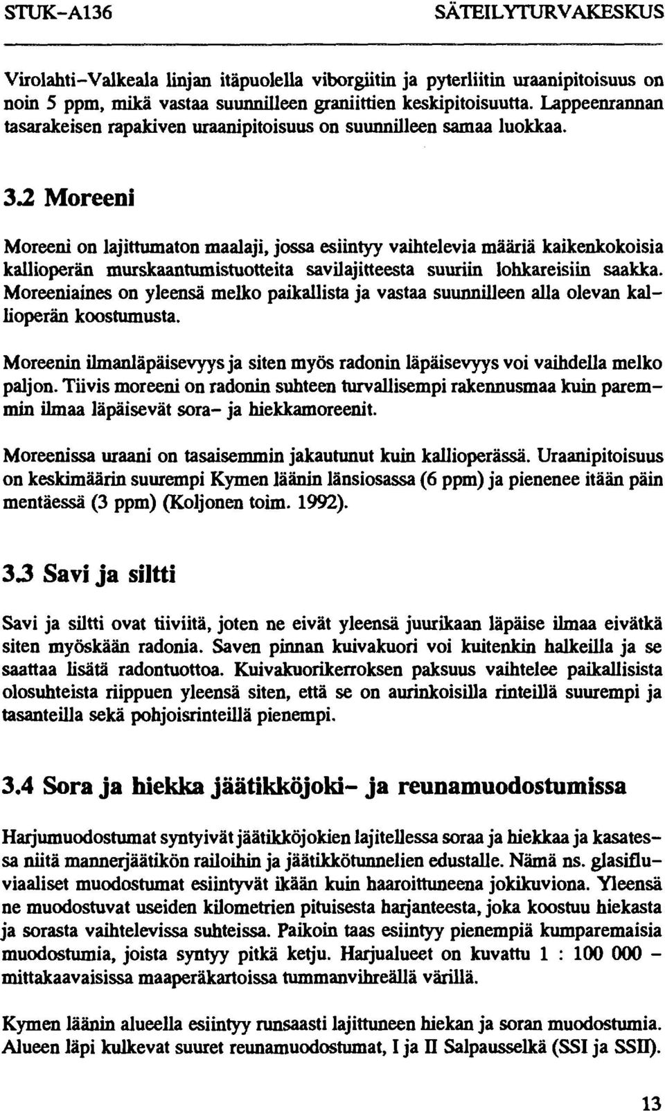 2 Moreeni Moreeni on lajittumaton maalaji, jossa esiintyy vaihtelevia määriä kaikenkokoisia kallioperän murskaantumistuotteita savilajitteesta suuriin lohkareisiin saakka.