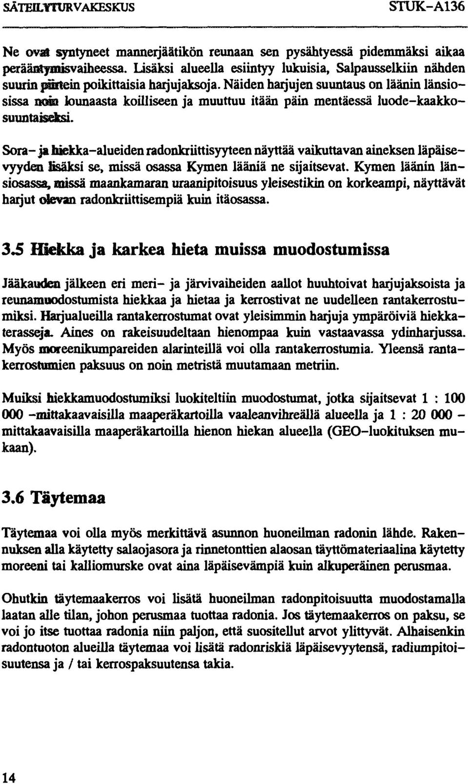 Näiden harjujen suuntaus on läänin länsiosissa nxm lounaasta koilliseen ja muuttuu itään päin mentäessä luode-kaakkosuuntaiseksi.