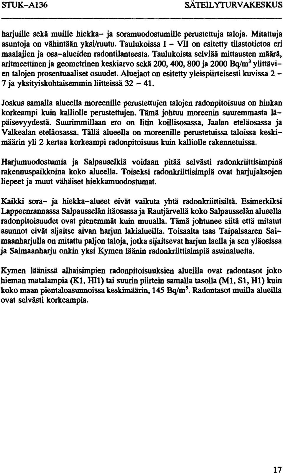Taulukoista selviää mittausten määrä, aritmeettinen ja geometrinen keskiarvo sekä 2,4,8 ja 2 Bq/m 3 ylittävien talojen prosentuaaliset osuudet.