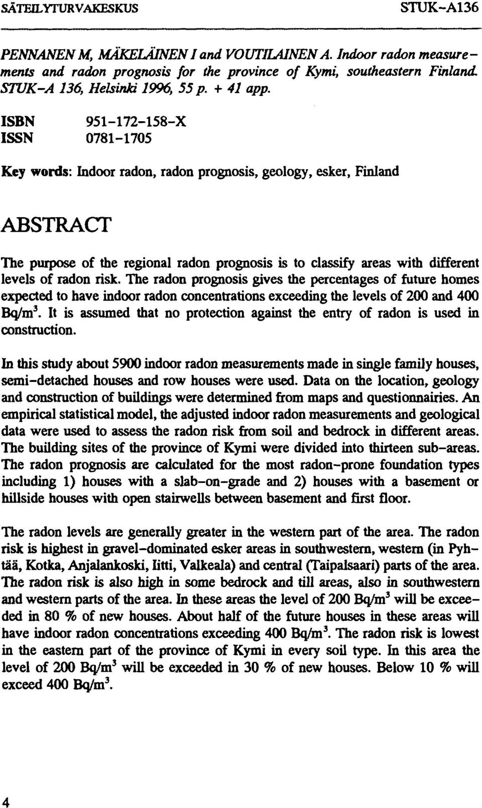 radon risk. The radon prognosis gives the percentages of future homes expected to have indoor radon concentrations exceeding the levels of 2 and 4 Bq/m 3.