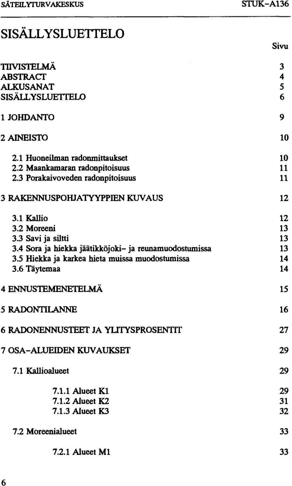 4 Sora ja hiekka jäätikköjoki- ja reunamuodostumissa 13 3.5 Hiekka ja karkea hieta muissa muodostumissa 14 3.