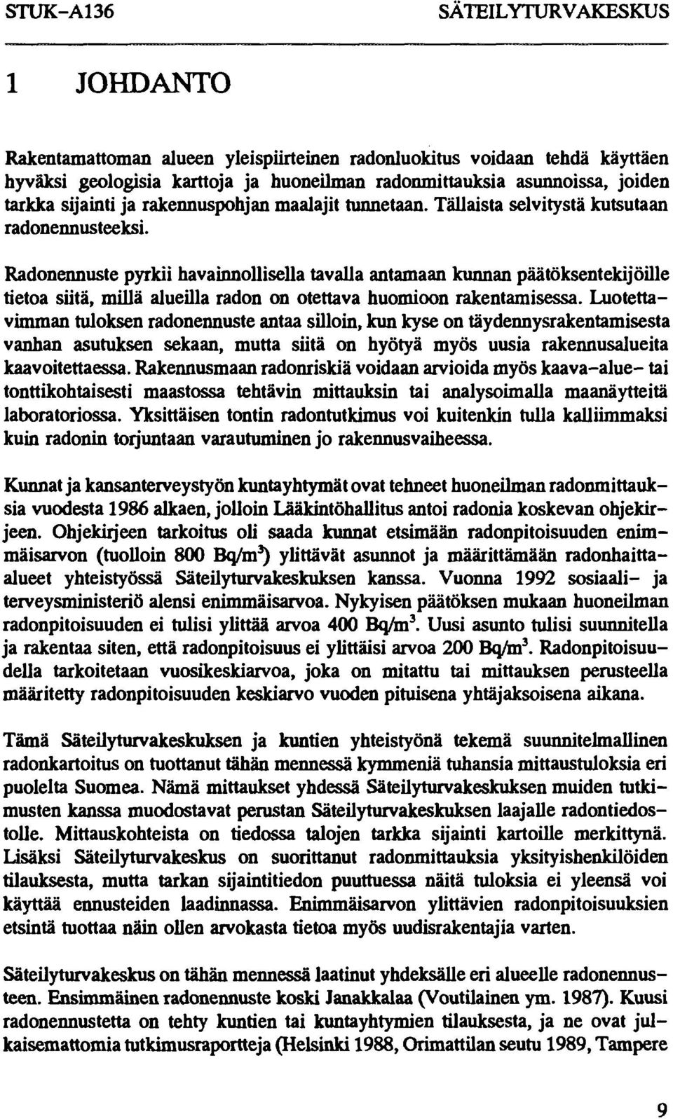 Radonennuste pyrkii havainnollisella tavalla antamaan kunnan päätöksentekijöille tietoa siitä, millä alueilla radon on otettava huomioon rakentamisessa.