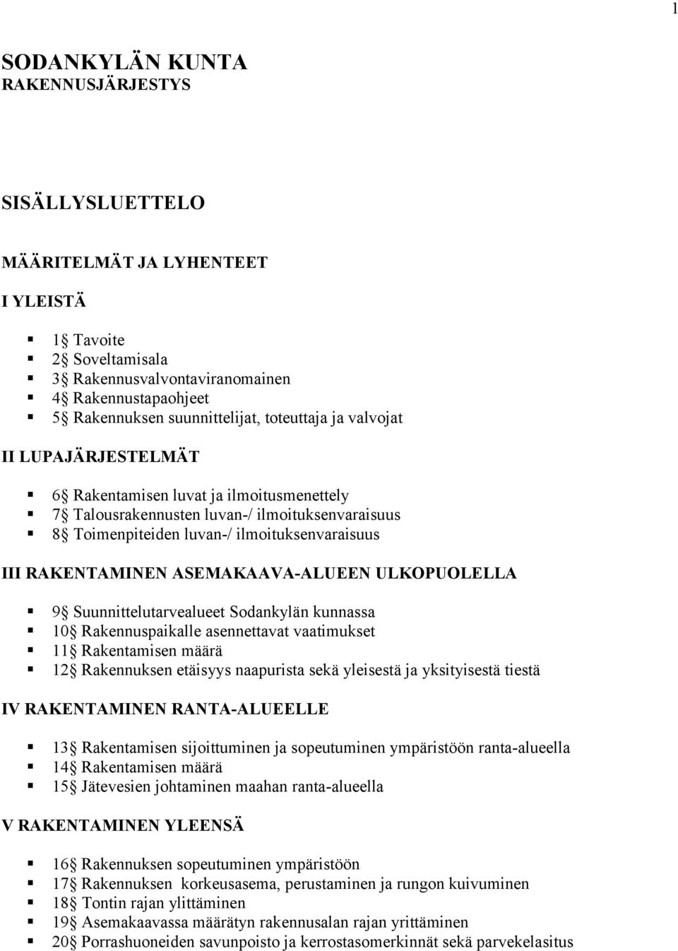 ASEMAKAAVAALUEEN ULKOPUOLELLA 9 Suunnittelutarvealueet Sodankylän kunnassa 10 Rakennuspaikalle asennettavat vaatimukset 11 Rakentamisen määrä 12 Rakennuksen etäisyys naapurista sekä yleisestä ja