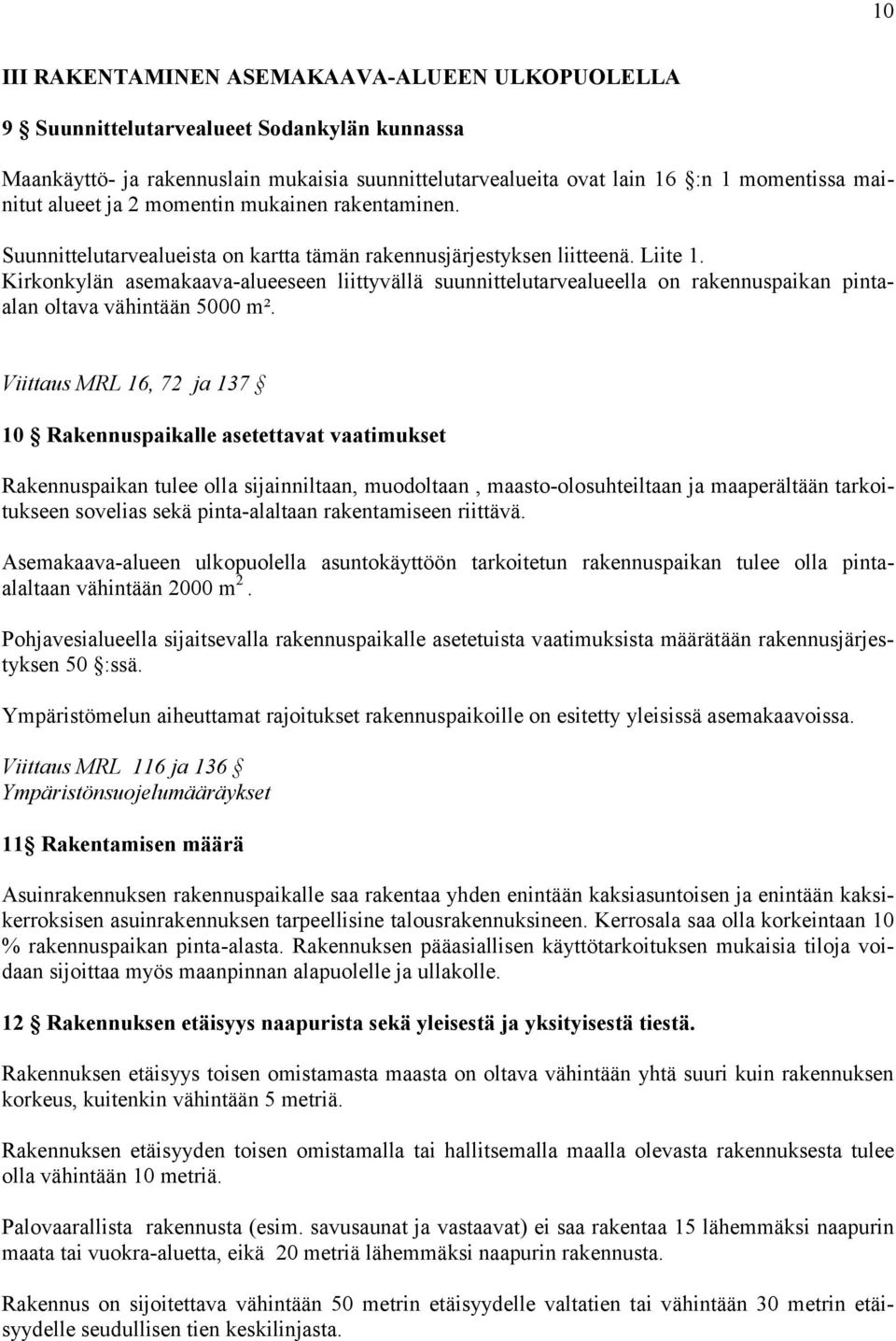 Kirkonkylän asemakaavaalueeseen liittyvällä suunnittelutarvealueella on rakennuspaikan pintaalan oltava vähintään 5000 m².