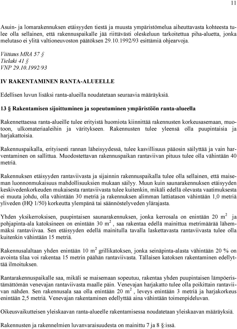 13 Rakentamisen sijoittuminen ja sopeutuminen ympäristöön rantaalueella Rakennettaessa rantaalueille tulee erityistä huomiota kiinnittää rakennusten korkeusasemaan, muotoon, ulkomateriaaleihin ja