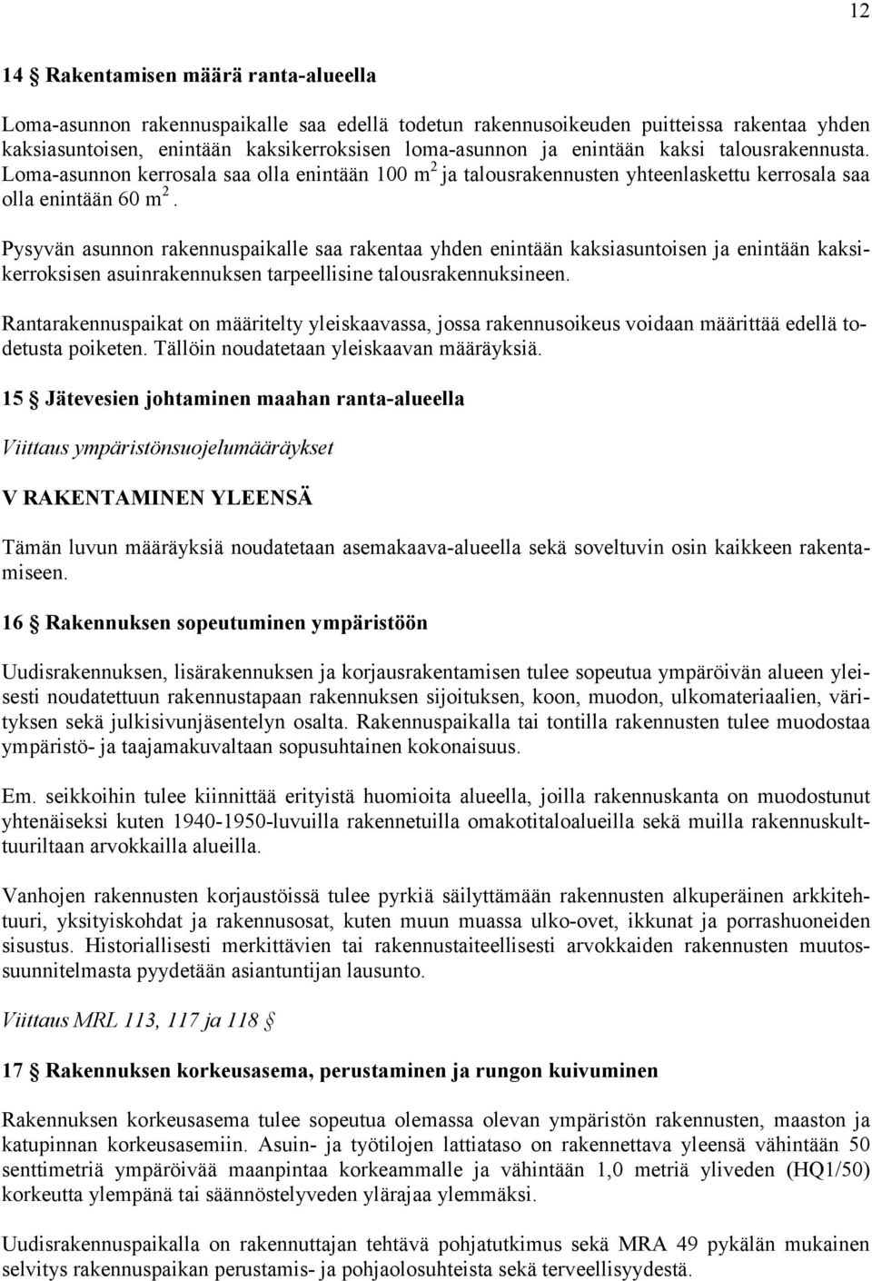 Pysyvän asunnon rakennuspaikalle saa rakentaa yhden enintään kaksiasuntoisen ja enintään kaksikerroksisen asuinrakennuksen tarpeellisine talousrakennuksineen.