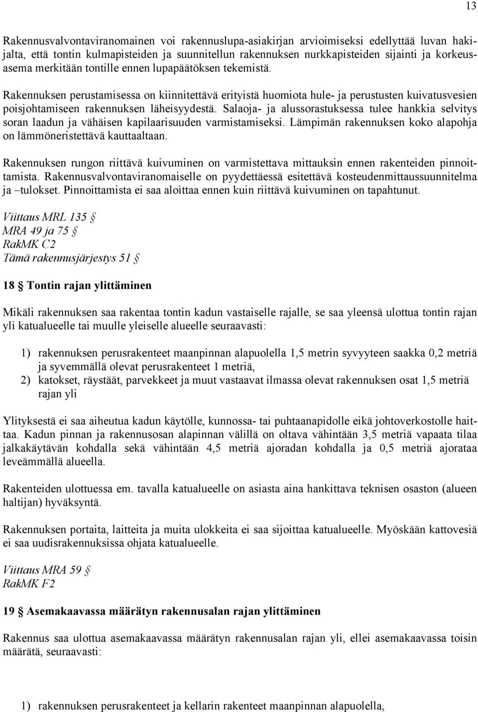 Salaoja ja alussorastuksessa tulee hankkia selvitys soran laadun ja vähäisen kapilaarisuuden varmistamiseksi. Lämpimän rakennuksen koko alapohja on lämmöneristettävä kauttaaltaan.