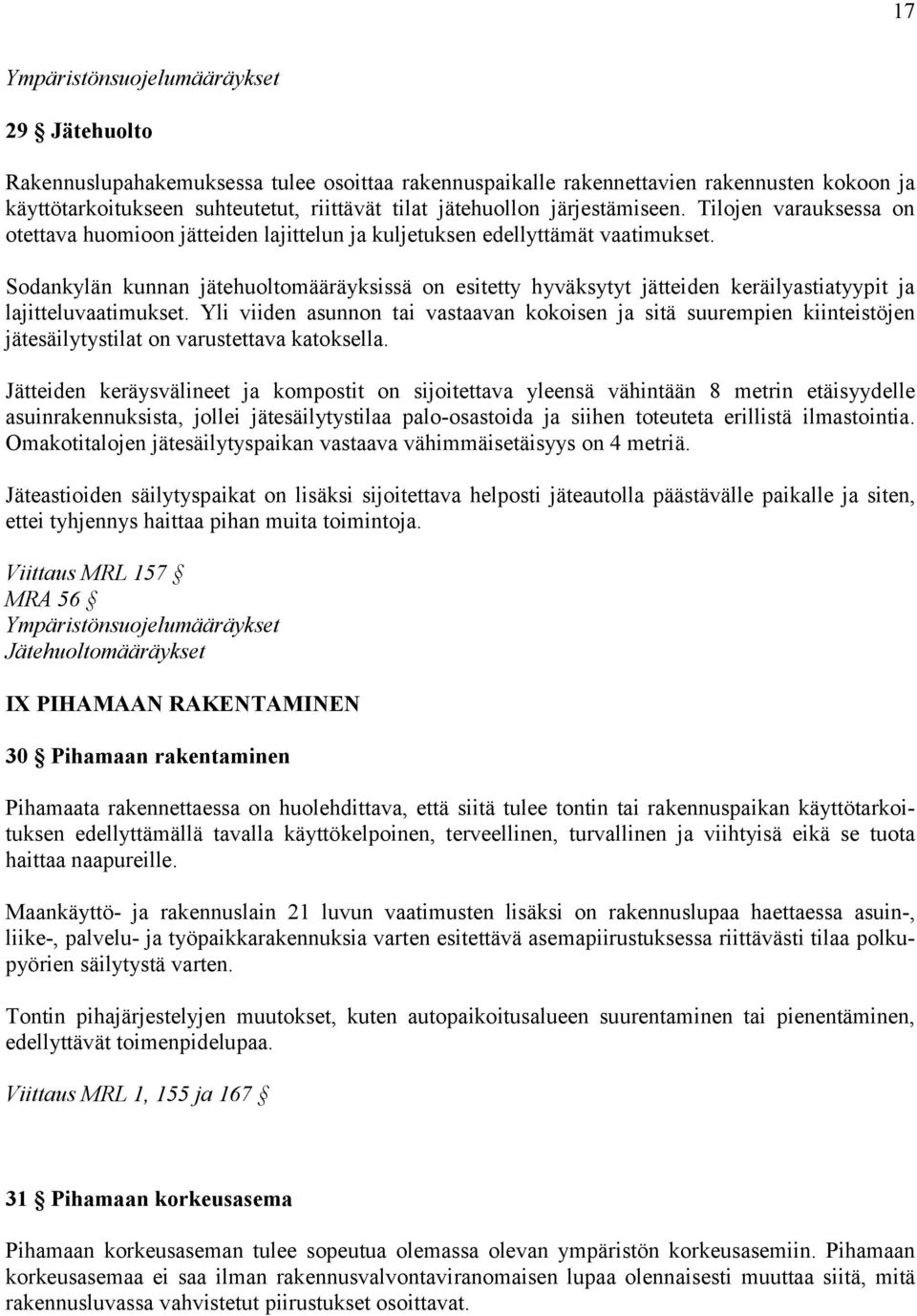 Sodankylän kunnan jätehuoltomääräyksissä on esitetty hyväksytyt jätteiden keräilyastiatyypit ja lajitteluvaatimukset.