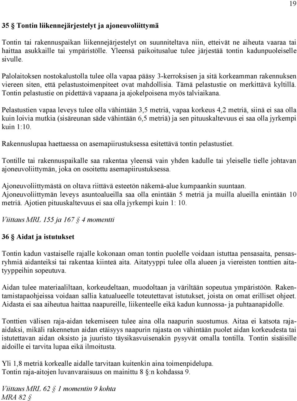 Palolaitoksen nostokalustolla tulee olla vapaa pääsy 3kerroksisen ja sitä korkeamman rakennuksen viereen siten, että pelastustoimenpiteet ovat mahdollisia. Tämä pelastustie on merkittävä kyltillä.